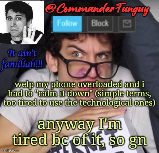 My phone freezes inside apps sometimes... | welp my phone overloaded and i had to "calm it down" (simple terms, too tired to use the technological ones); anyway I'm tired bc of it, so gn | image tagged in commanderfunguy daniel thrasher announcement template thx birb | made w/ Imgflip meme maker
