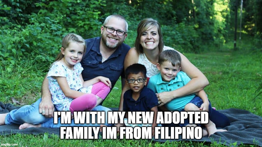 Andrew | I'M WITH MY NEW ADOPTED FAMILY IM FROM FILIPINO | image tagged in andrew | made w/ Imgflip meme maker