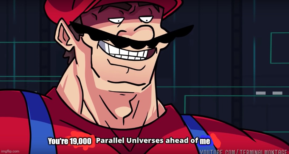 I am 4 parallel universes is ahead of you | You're 19,000 me | image tagged in i am 4 parallel universes is ahead of you | made w/ Imgflip meme maker