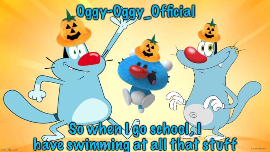 Oggy-Oggy_Official’s announcement template (Halloween edition) | So when I go school, I have swimming at all that stuff | image tagged in oggy-oggy_official s announcement template halloween edition | made w/ Imgflip meme maker