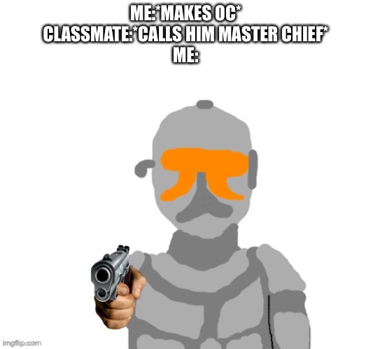 Neon with a gun | ME:*MAKES OC*
CLASSMATE:*CALLS HIM MASTER CHIEF*
ME: | image tagged in neon with a gun | made w/ Imgflip meme maker