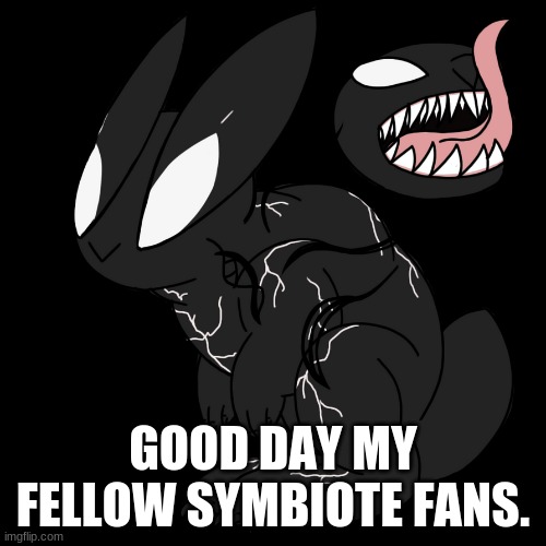 Hi | GOOD DAY MY FELLOW SYMBIOTE FANS. | image tagged in oh wow are you actually reading these tags | made w/ Imgflip meme maker