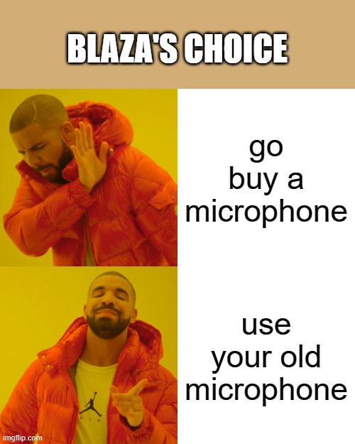 Drake Hotline Bling | BLAZA'S CHOICE; go buy a microphone; use your old microphone | image tagged in memes,drake hotline bling | made w/ Imgflip meme maker