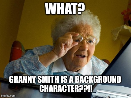 Grandma Finds The Internet Meme | WHAT? GRANNY SMITH IS A BACKGROUND CHARACTER??!! | image tagged in memes,grandma finds the internet | made w/ Imgflip meme maker