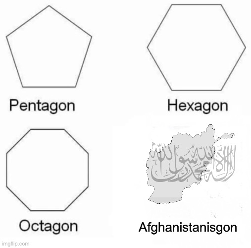 Afghanistanisgon | Afghanistanisgon | image tagged in memes,pentagon hexagon octagon | made w/ Imgflip meme maker