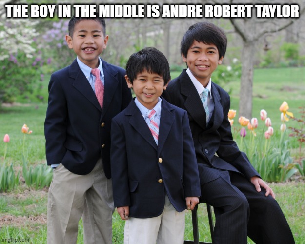 Andrewq Taylor | THE BOY IN THE MIDDLE IS ANDRE ROBERT TAYLOR | image tagged in andrewq taylor | made w/ Imgflip meme maker