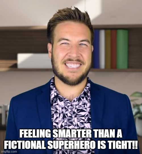 Tight | FEELING SMARTER THAN A FICTIONAL SUPERHERO IS TIGHT!! | image tagged in tight | made w/ Imgflip meme maker