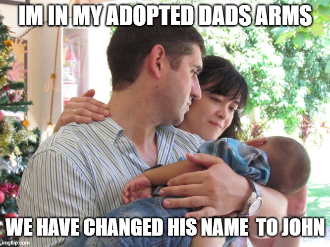 Andrew Taylor | IM IN MY ADOPTED DADS ARMS; WE HAVE CHANGED HIS NAME  TO JOHN | image tagged in andrew taylor | made w/ Imgflip meme maker