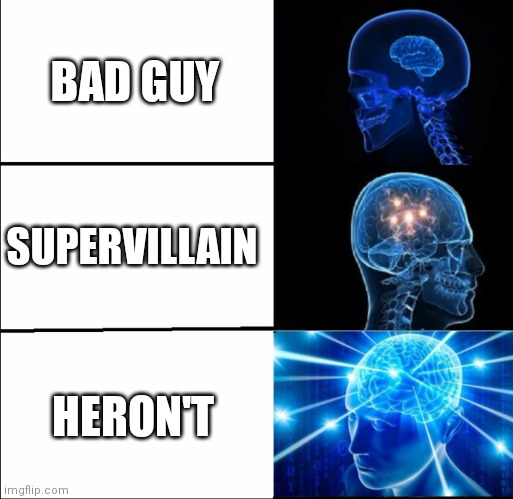 Heron't |  BAD GUY; SUPERVILLAIN; HERON'T | image tagged in galaxy brain 3 brains,big brain,superheroes | made w/ Imgflip meme maker