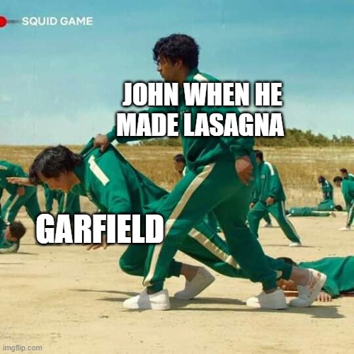 garfield in a nutshell | JOHN WHEN HE MADE LASAGNA; GARFIELD | image tagged in squid game | made w/ Imgflip meme maker