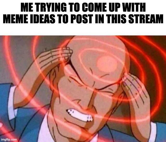 Think pls | ME TRYING TO COME UP WITH MEME IDEAS TO POST IN THIS STREAM | image tagged in anime guy brain waves | made w/ Imgflip meme maker