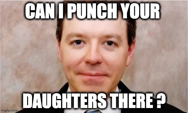 CAN I PUNCH YOUR; DAUGHTERS THERE ? | image tagged in memes,texas abortion law,extremists,rape,evangelicals,jonathan f mitchell | made w/ Imgflip meme maker