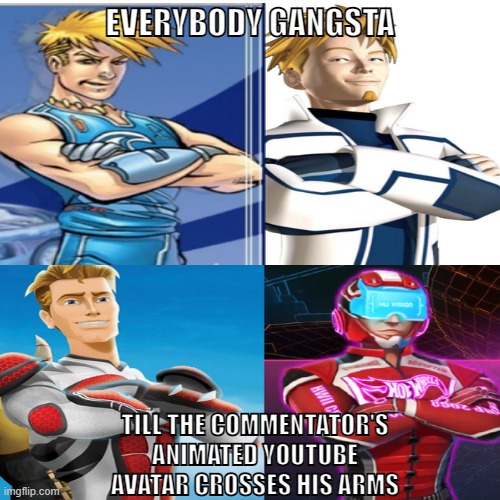 Vert did the Rantsona Armcross before it was cool | EVERYBODY GANGSTA; TILL THE COMMENTATOR'S ANIMATED YOUTUBE AVATAR CROSSES HIS ARMS | image tagged in funny,funny memes,memes | made w/ Imgflip meme maker