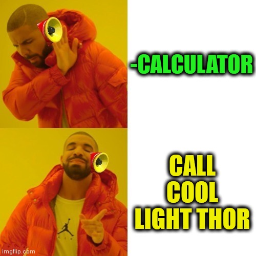 -Night call. | -CALCULATOR; CALL COOL LIGHT THOR | image tagged in -pronounce for deaf ears,cool story bro,light,phone call,thor ragnarok,he is speaking the language of gods | made w/ Imgflip meme maker