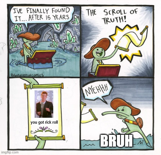 rick roll meme | you got rick roll; BRUH | image tagged in memes,the scroll of truth | made w/ Imgflip meme maker