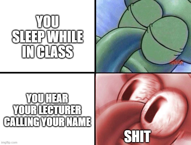 college life while pandemic | YOU SLEEP WHILE IN CLASS; YOU HEAR YOUR LECTURER CALLING YOUR NAME; SHIT | image tagged in sleeping squidward | made w/ Imgflip meme maker