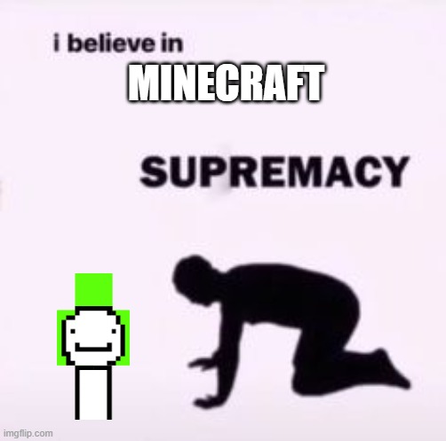 LoL |  MINECRAFT | image tagged in i believe in supremacy | made w/ Imgflip meme maker