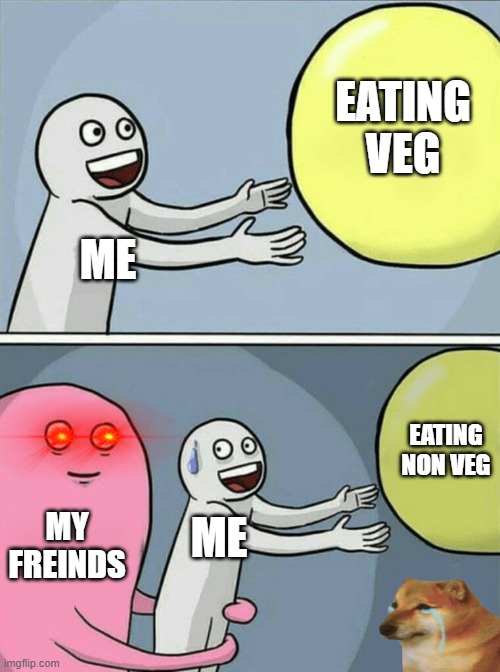 hehhe | EATING VEG; ME; EATING NON VEG; MY FREINDS; ME | image tagged in memes | made w/ Imgflip meme maker