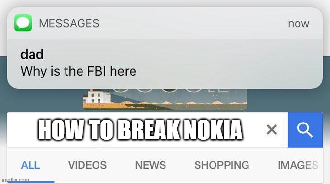 why is the FBI here? | HOW TO BREAK NOKIA | image tagged in why is the fbi here | made w/ Imgflip meme maker