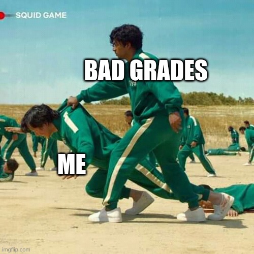 bad grades | BAD GRADES; ME | image tagged in squid game | made w/ Imgflip meme maker