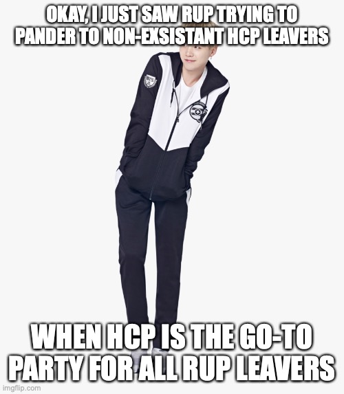 like honestly. RUP is a sinking ship. but by all means, keep calling in Politcs streams bodohs | OKAY, I JUST SAW RUP TRYING TO PANDER TO NON-EXSISTANT HCP LEAVERS; WHEN HCP IS THE GO-TO PARTY FOR ALL RUP LEAVERS | image tagged in shy full body suga | made w/ Imgflip meme maker