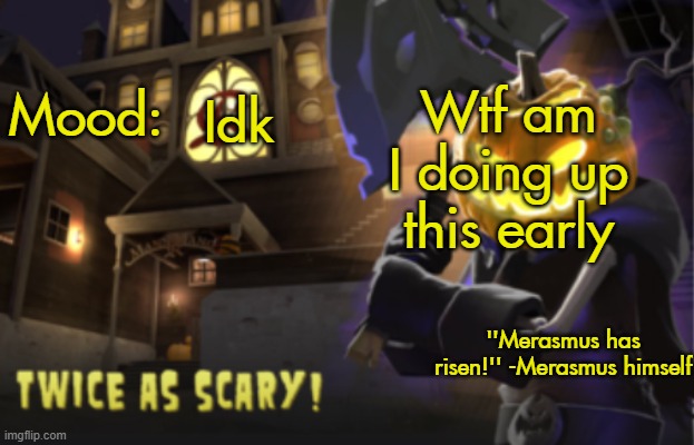 Benjamin's Scream Fortress temp for spooky month | Wtf am I doing up this early; Idk | image tagged in benjamin's scream fortress temp for spooky month | made w/ Imgflip meme maker