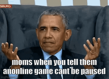 yes | moms when you tell them anonline game cant be paused | image tagged in gifs,sus,memes,obama,yez | made w/ Imgflip video-to-gif maker
