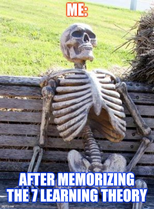 Waiting Skeleton Meme | ME:; AFTER MEMORIZING THE 7 LEARNING THEORY | image tagged in memes,waiting skeleton | made w/ Imgflip meme maker