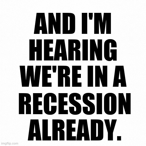 It's Only Been 10 Months That Joe Biden's Been In Office | AND I'M HEARING WE'RE IN A; RECESSION ALREADY. | image tagged in memes,conservatives,politics,joe biden,recession,too soon | made w/ Imgflip meme maker