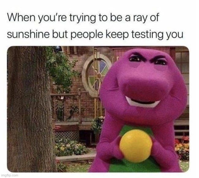 Don’t test Barney O-O | image tagged in memes,funny,dark humor,barney,barney will eat all of your delectable biscuits,lmao | made w/ Imgflip meme maker