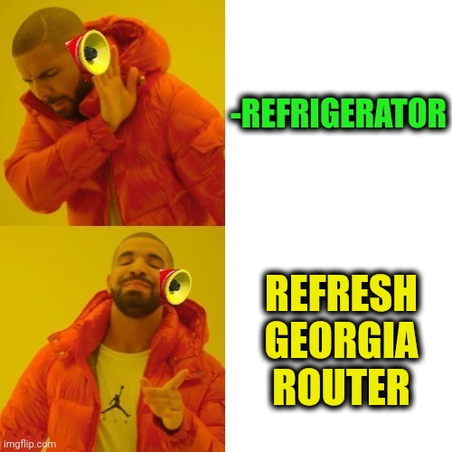 -Mr. Cold Weather. | -REFRIGERATOR; REFRESH GEORGIA ROUTER | image tagged in -pronounce for deaf ears,refrigerator,georgia,wifi drops,new meme,drake hotline bling | made w/ Imgflip meme maker