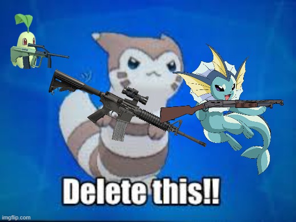 is this a good description of our army | image tagged in furret delete this,furret army | made w/ Imgflip meme maker