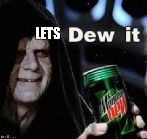 dew it without watermark | LETS | image tagged in dew it without watermark | made w/ Imgflip meme maker