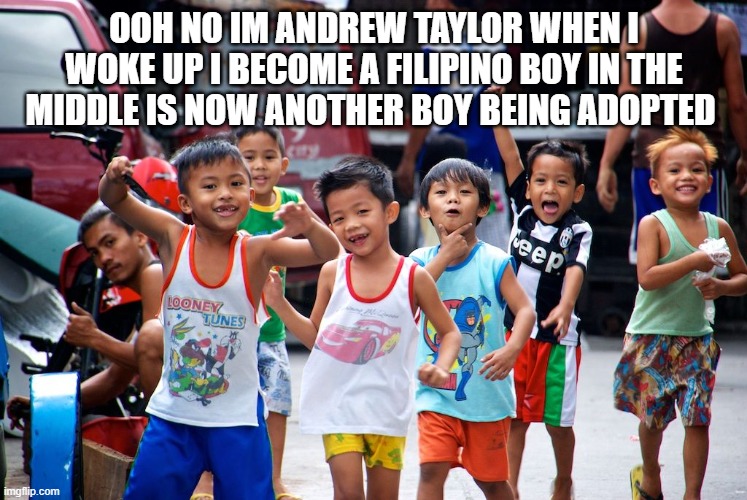 Andy r Taylor | OOH NO IM ANDREW TAYLOR WHEN I WOKE UP I BECOME A FILIPINO BOY IN THE MIDDLE IS NOW ANOTHER BOY BEING ADOPTED | image tagged in andrew taylor | made w/ Imgflip meme maker