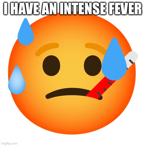 Not really | I HAVE AN INTENSE FEVER | image tagged in fake emojis | made w/ Imgflip meme maker