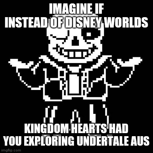 peepee poopoo | IMAGINE IF INSTEAD OF DISNEY WORLDS; KINGDOM HEARTS HAD YOU EXPLORING UNDERTALE AUS | image tagged in sans undertale | made w/ Imgflip meme maker