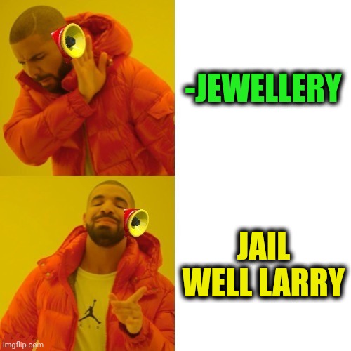-Comfortable surroundings. | -JEWELLERY; JAIL WELL LARRY | image tagged in -pronounce for deaf ears,jewellery,facebook jail,well yes but actually no,larry the cable guy,drake hotline bling | made w/ Imgflip meme maker