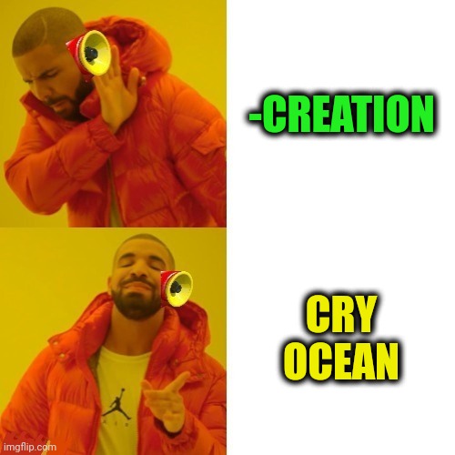 -Many drops leaked from eyes. | -CREATION; CRY OCEAN | image tagged in -pronounce for deaf ears,creationism,creativity,cry,ocean,something s wrong | made w/ Imgflip meme maker