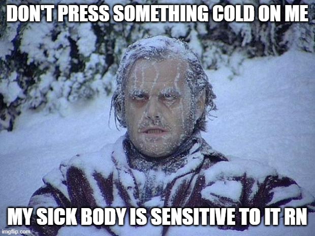 That clear? | DON'T PRESS SOMETHING COLD ON ME; MY SICK BODY IS SENSITIVE TO IT RN | image tagged in memes,jack nicholson the shining snow | made w/ Imgflip meme maker