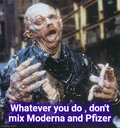 Early for Halloween , more horror fiction |  Whatever you do , don't
mix Moderna and Pfizer | image tagged in robocop sludge monster,think for yourself,freedom of choice,reality can be whatever i want,just do it,or not | made w/ Imgflip meme maker