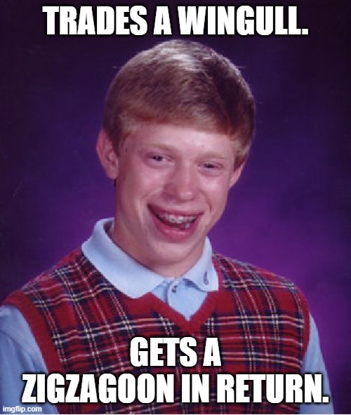 Why Am I Unlucky Today | TRADES A WINGULL. GETS A ZIGZAGOON IN RETURN. | image tagged in memes,bad luck brian,pokemon,bad luck | made w/ Imgflip meme maker
