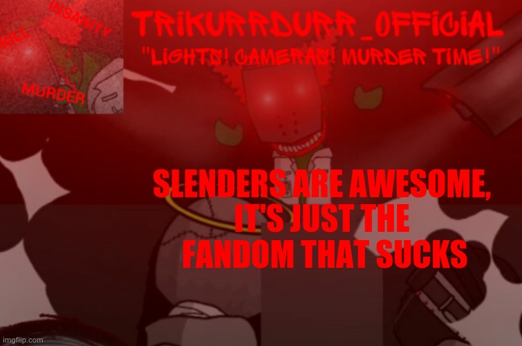 Tricky's Project Nexus 2 template | SLENDERS ARE AWESOME, IT'S JUST THE  FANDOM THAT SUCKS | image tagged in trikurrdurr_official project nexus 2 template | made w/ Imgflip meme maker