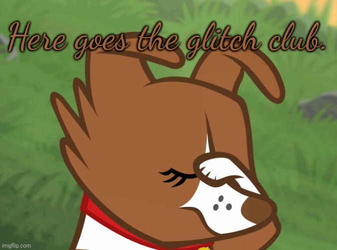Winona Facepaw (MLP) | Here goes the glitch club. | image tagged in winona facepaw mlp | made w/ Imgflip meme maker