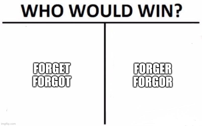 Who Would Win? | FORGET
FORGOT; FORGER
FORGOR | image tagged in memes,who would win | made w/ Imgflip meme maker