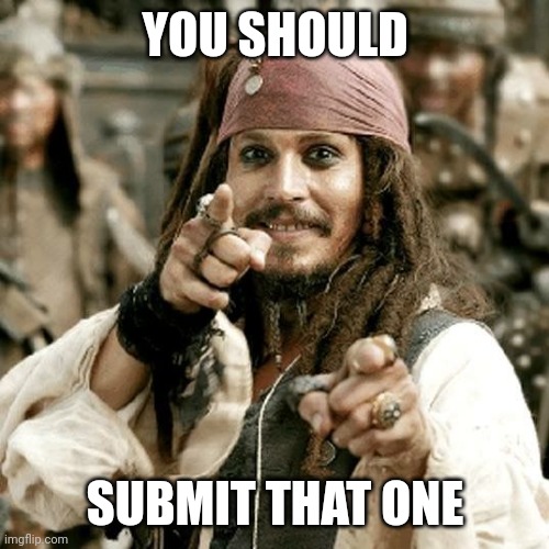 POINT JACK | YOU SHOULD SUBMIT THAT ONE | image tagged in point jack | made w/ Imgflip meme maker