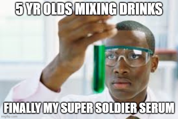 FINALLY | 5 YR OLDS MIXING DRINKS; FINALLY MY SUPER SOLDIER SERUM | image tagged in finally | made w/ Imgflip meme maker