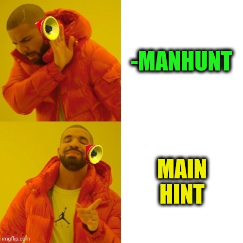 -Sadistic walkthrough. | -MANHUNT; MAIN HINT | image tagged in -pronounce for deaf ears,meme man,witch hunt,mainstream media,giveuahint,drake hotline bling | made w/ Imgflip meme maker