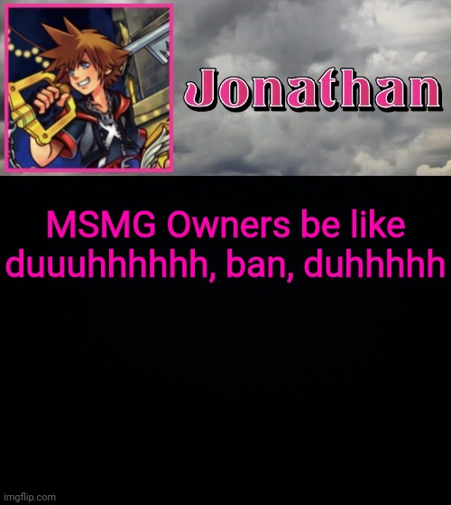 MSMG Owners be like duuuhhhhhh, ban, duhhhhh | image tagged in jonathan dream drop distance | made w/ Imgflip meme maker