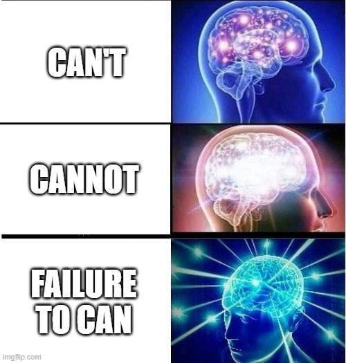 This is my oldest non submitted image | CAN'T; CANNOT; FAILURE TO CAN | image tagged in expanding brain 3 panels | made w/ Imgflip meme maker