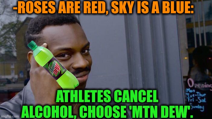 -Fruity sweets. | -ROSES ARE RED, SKY IS A BLUE:; ATHLETES CANCEL ALCOHOL, CHOOSE 'MTN DEW'. | image tagged in memes,roll safe think about it,mountain dew,athletes,cancelled,alcohol | made w/ Imgflip meme maker